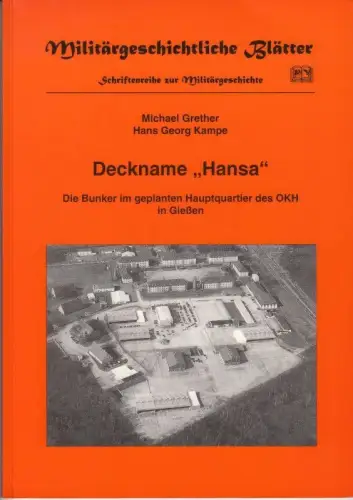 Deckname 'Hansa'. Die Bunker im geplanten Hauptquartier des OKH in Gießen ( = Militärgeschichtliche Blätter, Schriftenreihe zur Militärgeschichte )