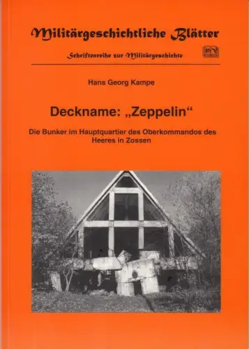 Deckname 'Zeppelin'. Die Bunker im Hauptquartier des Oberkommandos des Heeres in Zossen ( = Militärgeschichtliche Blätter, Schriftenreihe zur Militärgeschichte )