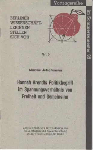 Hannah Arendts Politikbegriff im Spannungsverhältnis von Freiheit und Gemeinsinn ( = Berliner Wissenschaftlerinnen stellen sich vor, Vortragsreihe im Sommersemster 89, Nr. 5 )