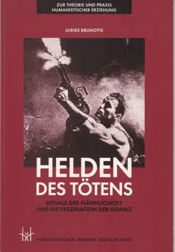 Helden des Tötens. Rituale der Männlichkeit und die Faszination der Gewalt ( = Zur Theorie und Praxis humanistischer Erziehung ). - Widmungsexemplar für Prof. Sigrun Anselm!