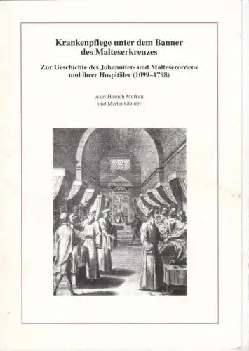 Krankenpflege unter dem Banner des Malteserkreuzes. Zur Geschichte des Johanniter- und Malteserordens und ihrer Hospitäler (1099-1798). - Nachdruck aus: Historia Hospitalium, 20