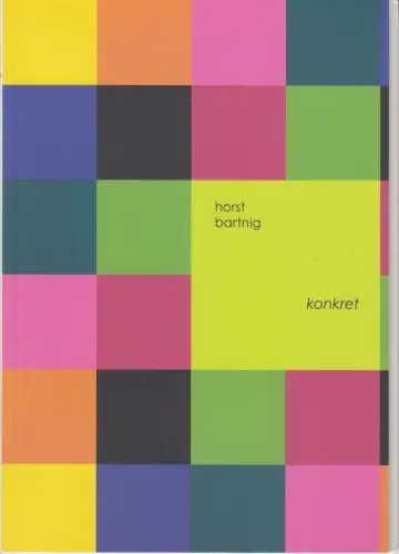 Horst Bartnig - konkret. Arbeiten aus den Jahren 1960-2016
