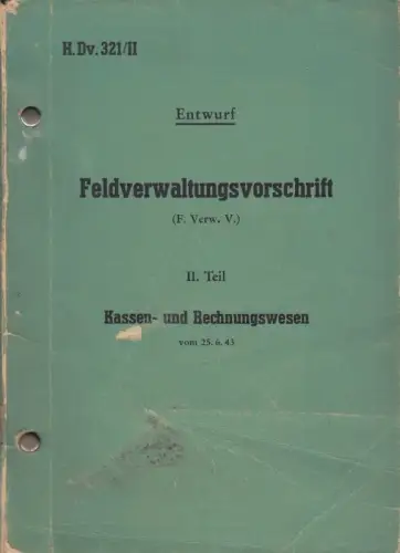 Entwurf Feldverwaltungsvorschrift (F. Verw. V.). II. Teil: Kassen- und Rechnungswesen vom 25. 6. 43