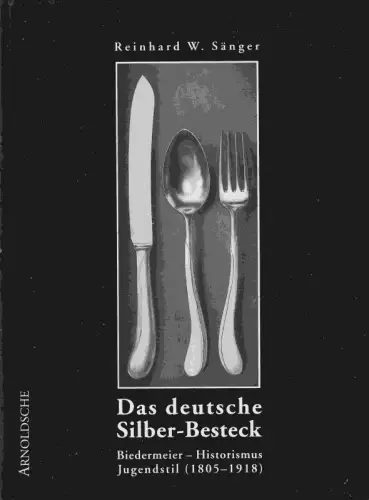 Das deutsche Silber-Besteck. Biedermeier, Historismus, Jugendstil (1805 - 1918). Firmen, Techniken, Designer und Dekore
