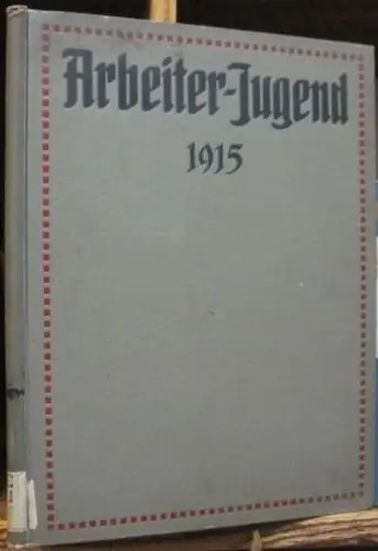 Arbeiter Jugend. 7. Jahrgang 1915, Nummern 1 26 (2. Januar bis 18. Dezember).   aus dem Inhalt: Der deutsche Soldat und seine Sprache /.. 