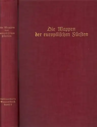 Die Wappen der europäischen Fürsten. Die europäischen Fürstengeschlechter nicht römisch-kaiserlicher oder deutsch-bundesfürstlicher Extraction. (= J. Siebmacher´s Grosses Wappenbuch Band 5)