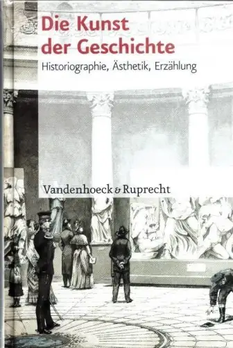 Die Kunst der Geschichte. Historiographie, Ästhetik, Erzählung