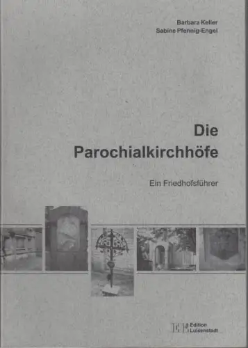 Die Parochialkirchhöfe.  Friedhofsführer. Die Kirchhöfe 4 und 5 der Georgen - Parochialgemeinde