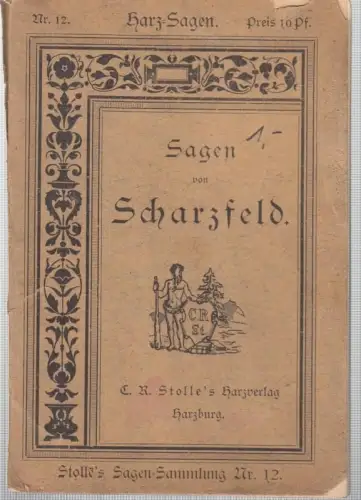 Sagen von Scharzfeld. (Stolle ' s Sagen - Sammlung, Harz - Sagen Band XII ). - Inhalt: Der Scharzfels / Der goldene Hirsch / Die Steinkirche