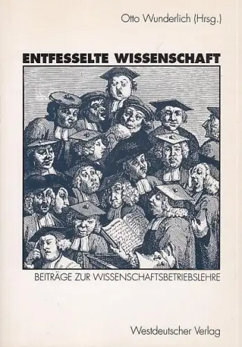 Entfesselte Wissenschaft. Beiträge zur Wissenschaftsbetriebslehre
