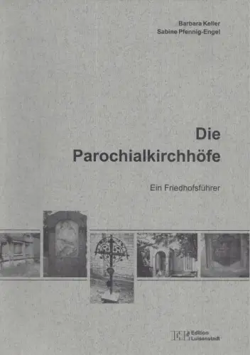 Die Parochialkirchhöfe.  Friedhofsführer. Die Kirchhöfe 4 und 5 der Georgen - Parochialgemeinde