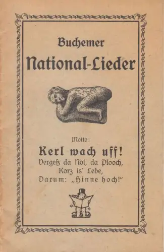 Buchemer National-Lieder. - aus dem Inhalt: Buchemer Faschembouze-Lied / Bleckers Heimkehr / de Buchemer Säüimarik / 's Buchemer Rodelfescht / Ehestands-Lied