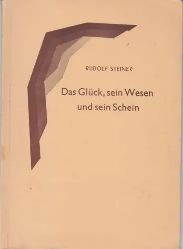 Das Glück, sein Wesen und sein Schein ( = Menschengeschichte im Lichte der Geistesforschung, VI )
