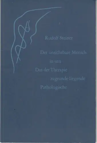 Der unsichtbare Mensch in uns. Das der Therapie zugrunde liegende Pathologische. Ein Vortrag, gehalten in Dornach am 11. Februar 1923