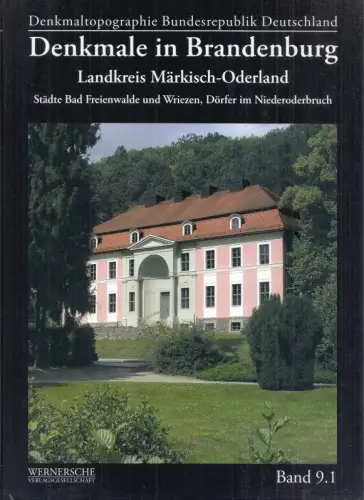 Denkmale in Brandenburg - . Landkreis Märkisch-Oderland Teil 1: Städte Bad Freienwalde und Wriezen, Dörfer im Niederoderbruch (= Denkmaltopographie Bundesrepublik Deutschland, Denkmale in Brandenburg - Band 9.1)