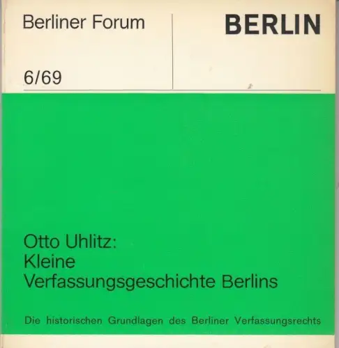 Kleine Verfassungsgeschichte Berlins. Die historischen Grundlagen des Berliner Verfassungsrechts ( = Berliner Forum 6/69 )
