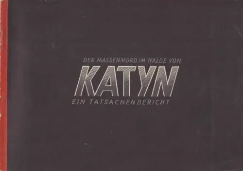 Der Massenmord im Walde von Katyn. Ein Tatsachenbericht auf Grund amtlicher Unterlagen
