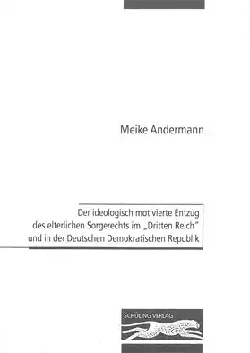 Der ideologisch motivierte Entzug des elterlichen Sorgerechts im "Dritten Reich" und in der Deutschen Demokratischen Republik. 