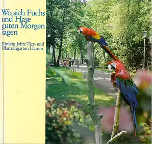 Wo sich Fuchs und Hase guten Morgen sagen, Fünfzig Jahre Tier- und Pflanzengarten Hamm. 