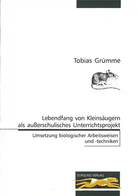 Lebendfang von Kleinsäugern als ausserschulisches Unterrichtsprojekt. Umsetzung biologischer Arbeitsweisen und -techniken. 