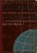 E. von Seydlitzsche Geographie für höhere Lehranstalten. Kurzausgabe. Drittes Heft: Ostfeste, Westfeste und Weltmeere. 