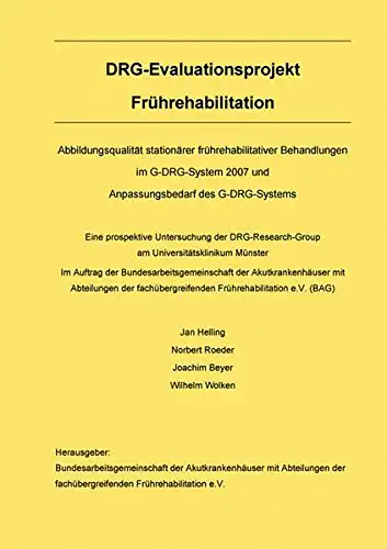 DRG-Evaluationsprojekt Frührehabilitation Abbildungsqualität stationärer frünrehabilitativer Behandlungen im G-DRG-System 2007 und Anpassungsbedarf des G-DRG-Systems. 