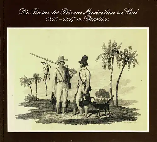 Die Reisen des Prinzen Maximilian zu Wied 1815-1817 in Brasilien. 