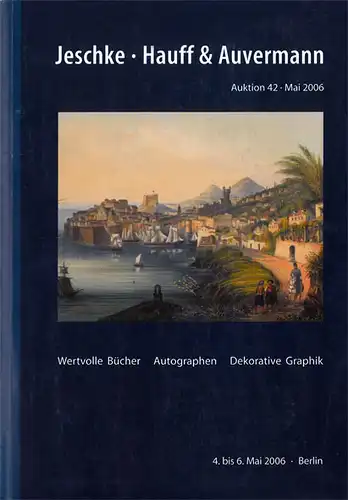 Jeschke, Hauff & Auvermann. Auktion 42. 2006. Wertvolle B?cher, Autographen, Dekorative Graphik. Inklusive R?ckgangs- und Ergebnisliste. 