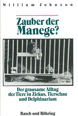 Zauber der Manege? Der grausame Alltag der Tiere in Zirkus, Tierschau und Delphinarium. 