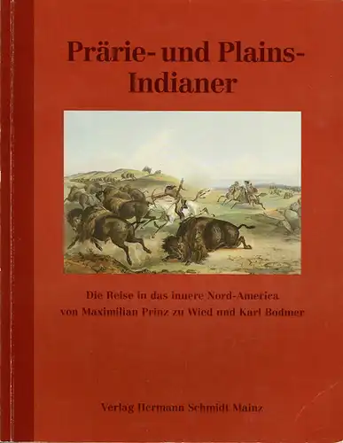 Pr?rie und Plains-Indianer: Die Reise in das innere Nord-America von Maximilian Prinz zu Wied und Karl Bodmer. 