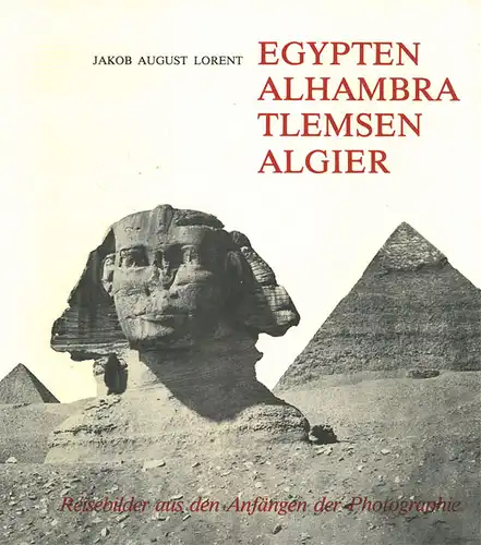 Egypten, Alhambra, Tlemsen, Algier. Reisebilder aus den Anfängen der Photographie (Reprint). 