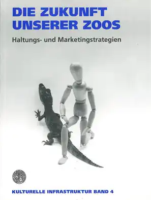 Die Zukunft unserer Zoos - Haltungs- und Marketingstrategien (Kulturelle Infrastruktur Band 4). 