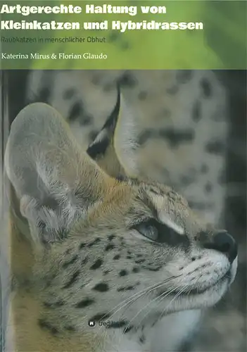 Artgerechte Haltung von Kleinkatzen und Hybridrassen - Raubkatzen in menschlicher Obhut. 