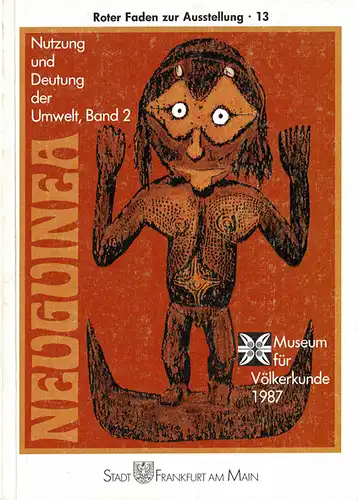 Neuguinea. Nutzung und Deutung der Umwelt. Band 2 Roter Faden zur Ausstellung  Band 13. 