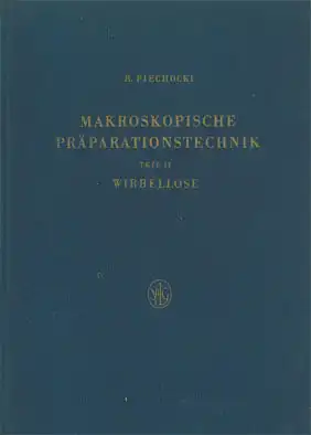 Makroskopische Präparationstechnik. Leitfaden für das Sammeln, Präparieren und Konservieren. Teil II Wirbellose. Erstauflage. 