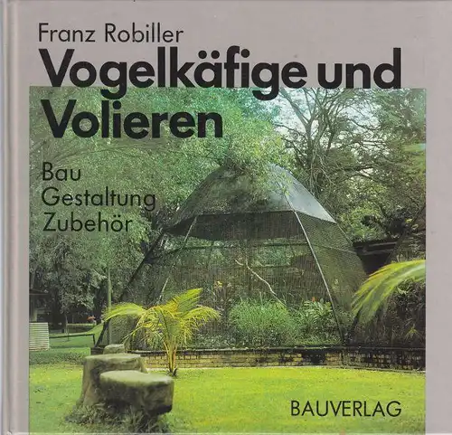 Vogelkäfige und Volieren in Haus und Garten. Bau Gestaltung, Zubehör. 