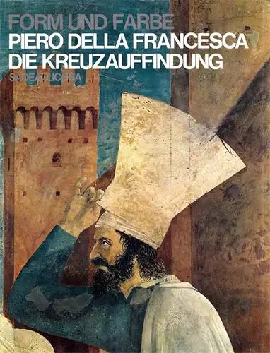 Form und Farbe. Piero della Francesca. Die Kreuzauffindung. 