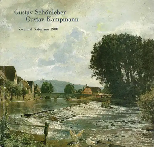 Gustav Schönleber: Gustav Kampmann: Zweimal Natur um 1900. Städtische Galerie im Prinz-Max-Palais Karlsruhe, 15. Dezember 1990 - 17. Februar 1991. 