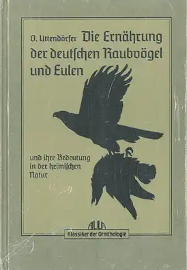 Die Ernährung der deutschen Raubvögel und Eulen und ihre Bedeutung in der heimischen Natur. Reprint der 1. Auflage. 