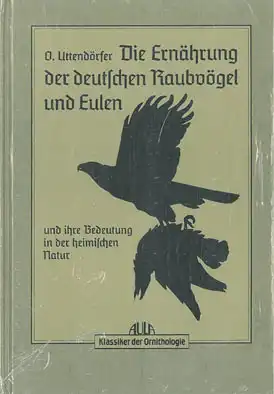 Die Ern„hrung der deutschen Raubv”gel und Eulen und ihre Bedeutung in der heimischen Natur. Reprint der 1. Auflage. 