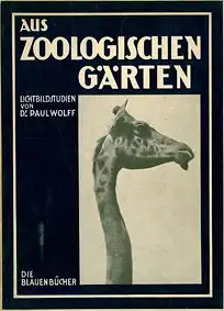 Aus zoologischen Gärten. Lichtbildstudien von Dr. Paul Wolff. 26.-33. Tausend. 