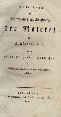 Anleitung zur Beurtheilung der Kunstwerke der Malerei f?r Kunstliebhaber; nebst einer skizzirten Geschichte der ber?hmtesten Schulen und ihrer vorz?glichsten Meister. 