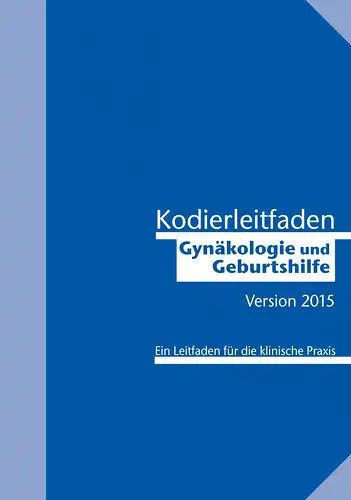 Kodierleitfaden Gyn?kologie und Geburtshilfe. Version 2015. Deutsche Gesellschaft f?r Gyn?kologie und Geburtshilfe (letzte Auflage). 