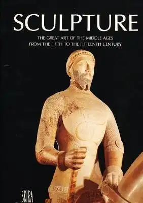 Sculpture. The Great Art of the Middle Ages from the Fifth to the Fifteenth Century. 