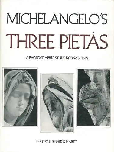 Michelangelo's Three Pietas. A Photographic Study by David Finn. 