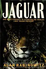 Jaguar. One Man's Struggle to Establish the World's First Jaguar Preserve. 