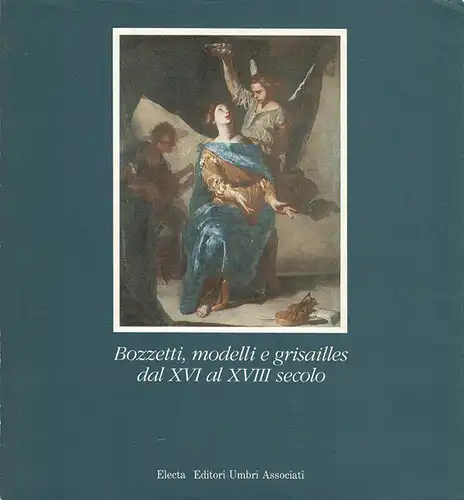 Bozzetti, modelli e grisailles dal XVI al XVIII secolo. Torgiano, Museo del Vino, 28 cttobre - 20 novembre 1988. 