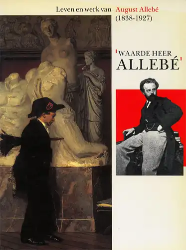 Waarde Heer Allebé. Leven en werk van August Allebé (1838-1927). 