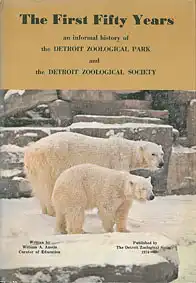 The First Fifty Years - an informal history of the Detroit Zoological Park and the Detroit Zoological Society. 