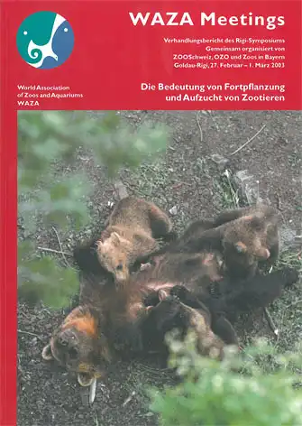 WAZA Meetings. Verhandlungsbericht des Rigi-Symposiums. Die Bedeutung von Fortpflanzung und Aufzucht von Zootieren. Goldau-Rigi, 27. Februar - 1. März 2003. 